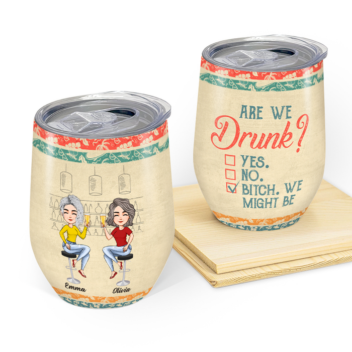 Are We Drunk - Personality Customized Wine Tumbler - Gift For Bestie Friend